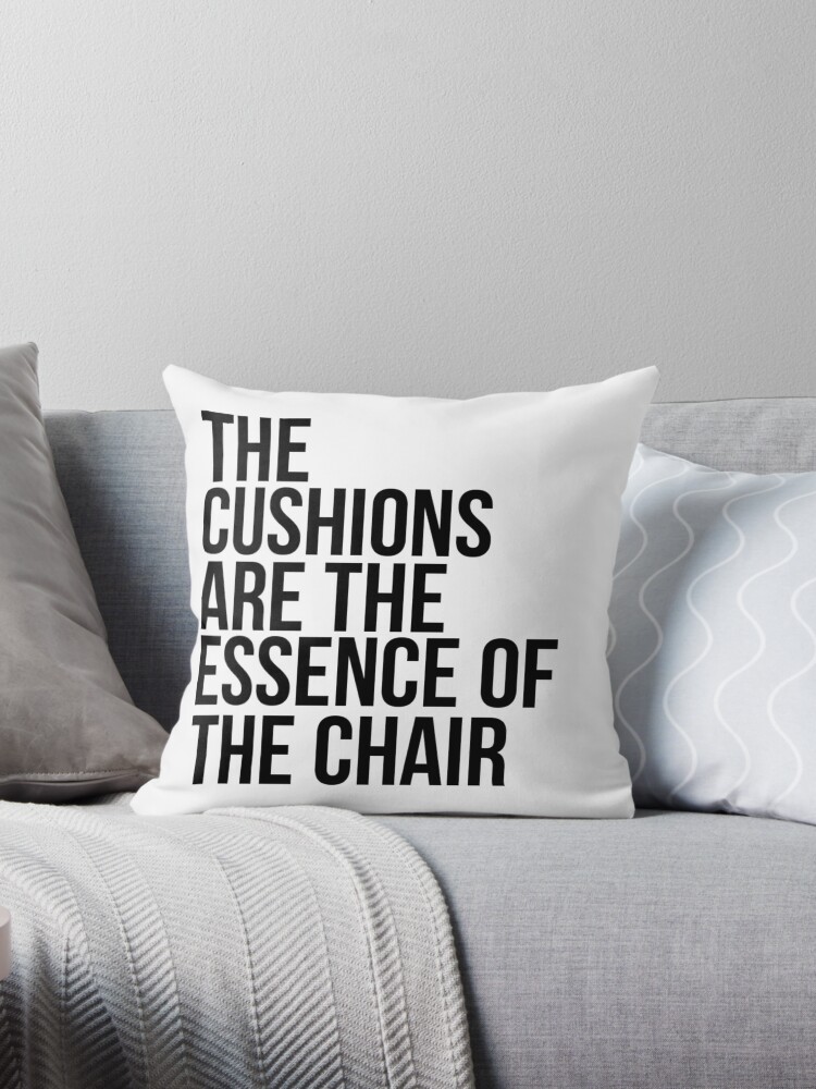 THE CUSHIONS ARE THE ESSENCE OF THE CHAIR Throw Pillow for Sale