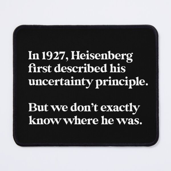 Item preview, Heisenberg's Uncertainty Principle - Where Or When? Not Both IYKYK designed and sold by el-em-cee.