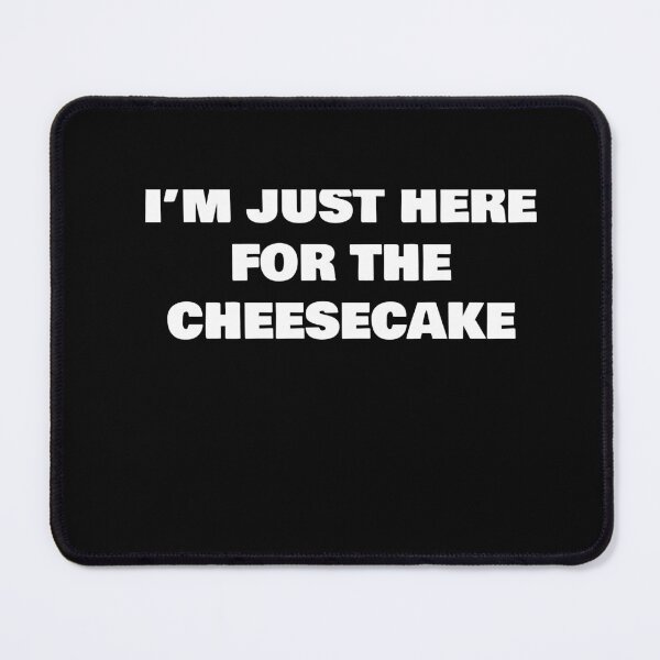 Item preview, I’M JUST HERE FOR THE CHEESECAKE designed and sold by joebrad.