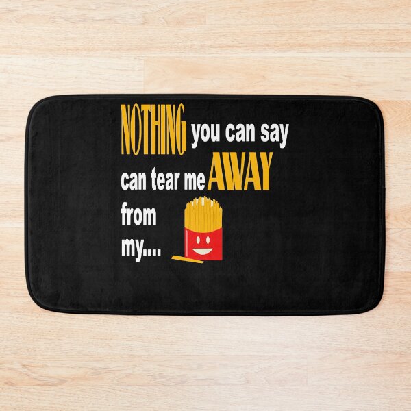 Item preview, My Fries!! Nothing you can say, can tear me Away from my... designed and sold by Connie-Kunkle.