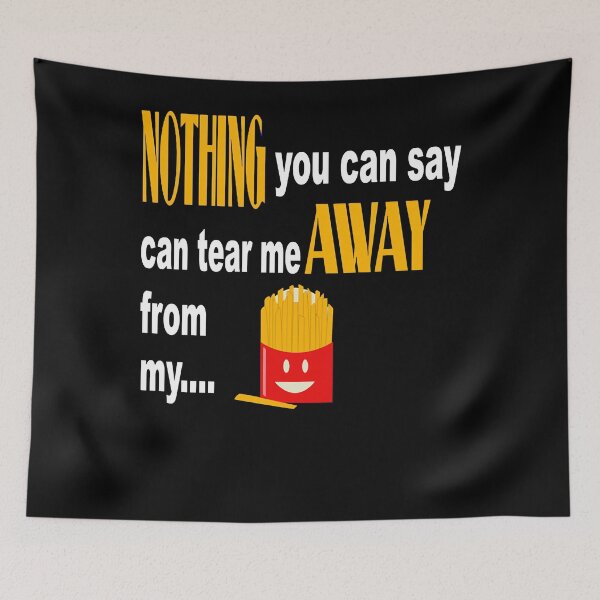 Item preview, My Fries!! Nothing you can say, can tear me Away from my... designed and sold by Connie-Kunkle.