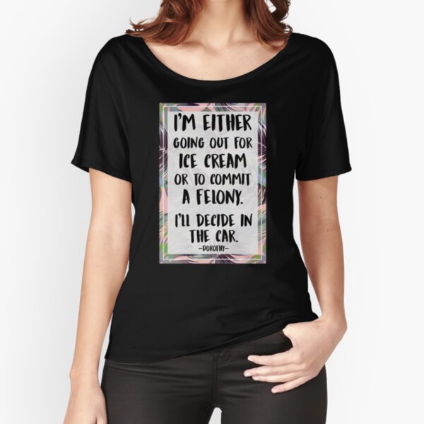 Ice Cream Or A Felony Relaxed Fit T-Shirt
