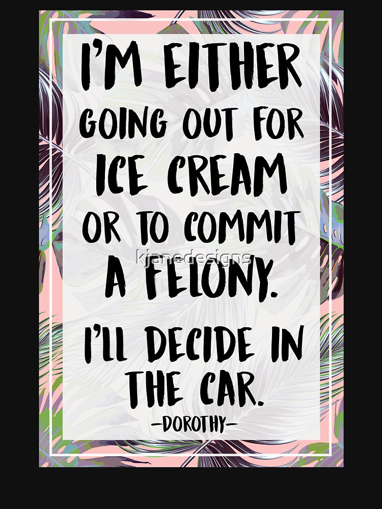 Ice Cream Or A Felony by kjanedesigns