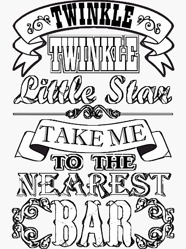 "Twinkle Twinkle Little Star Take Me To The Nearest Bar " Sticker by