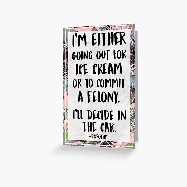 Ice Cream Or A Felony Greeting Card