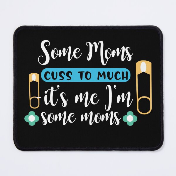 Item preview, some moms cuss to much it's me i'm some moms mothers day  designed and sold by NAZIMNADIR.