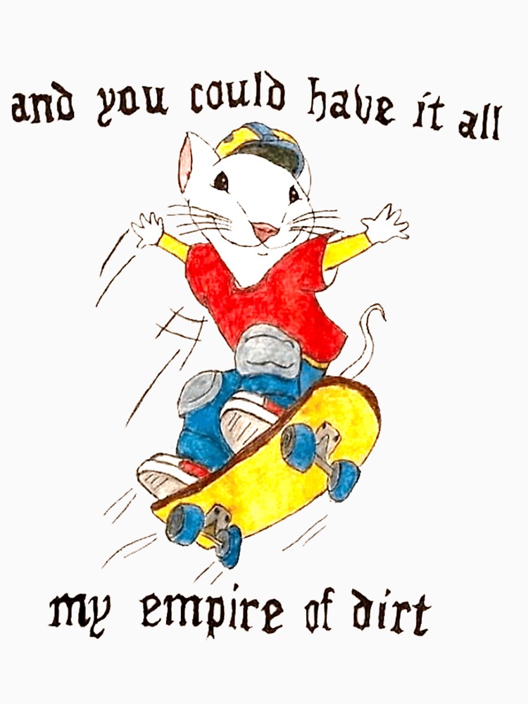 berekenen Uitgaan van Oost Stuart Little "You could have it all My Empire of dirt" Skateboard Meme"  Essential T-Shirt for Sale by Dalekslayer3699 | Redbubble