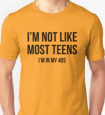I'm Not Like Most Teens - I'm In My 40s Unisex T-Shirt