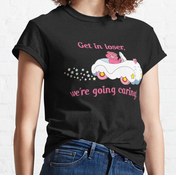Get in loser, we're going caring! Classic T-Shirt