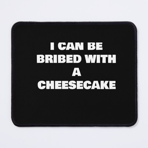 Item preview, I CAN BE BRIBED WITH A CHEESECAKE designed and sold by joebrad.