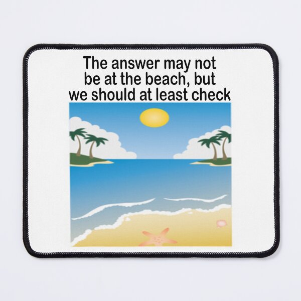 Item preview, The answer may not be at the beach, but we should at least check designed and sold by Becky Hunter.