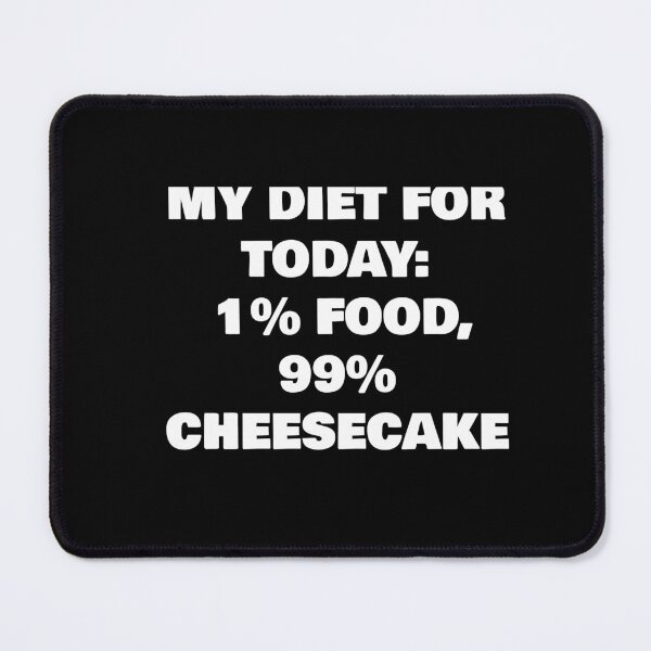 Item preview, MY DIET FOR TODAY: 1% FOOD, 99% CHEESECAKE designed and sold by joebrad.