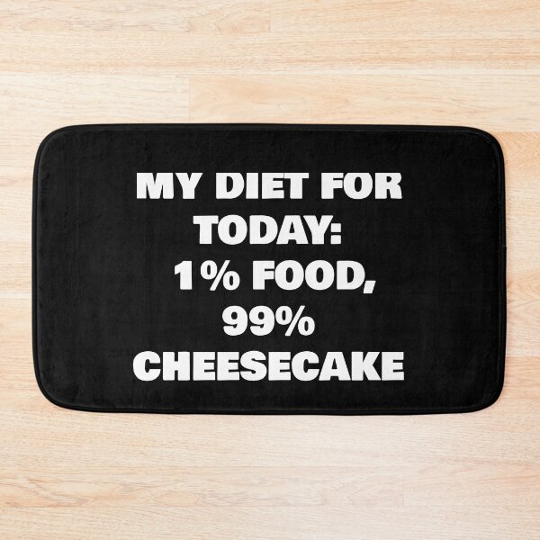 Item preview, MY DIET FOR TODAY: 1% FOOD, 99% CHEESECAKE designed and sold by joebrad.