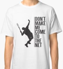 tennis - don't make me come to the net Classic T-Shirt