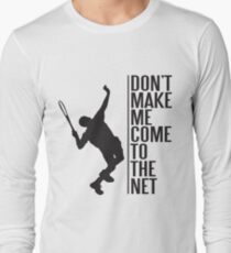tennis - don't make me come to the net Long Sleeve T-Shirt