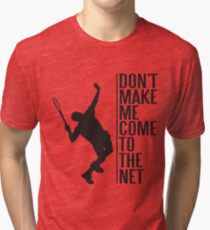 tennis - don't make me come to the net Tri-blend T-Shirt