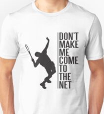 tennis - don't make me come to the net Unisex T-Shirt