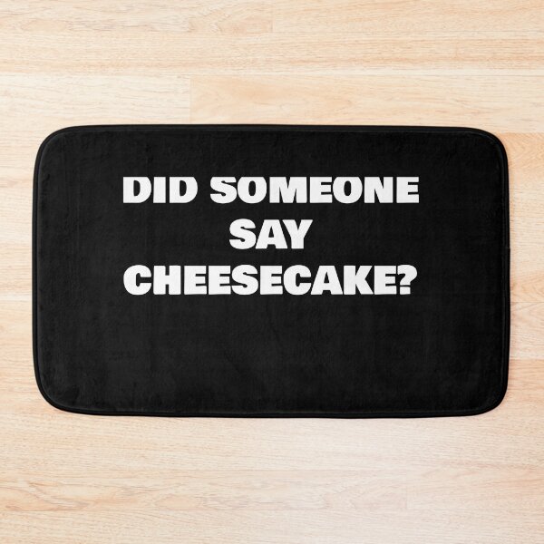 Item preview, DID SOMEONE SAY CHEESECAKE? designed and sold by joebrad.