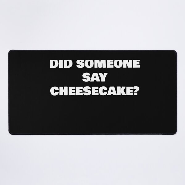 Item preview, DID SOMEONE SAY CHEESECAKE? designed and sold by joebrad.