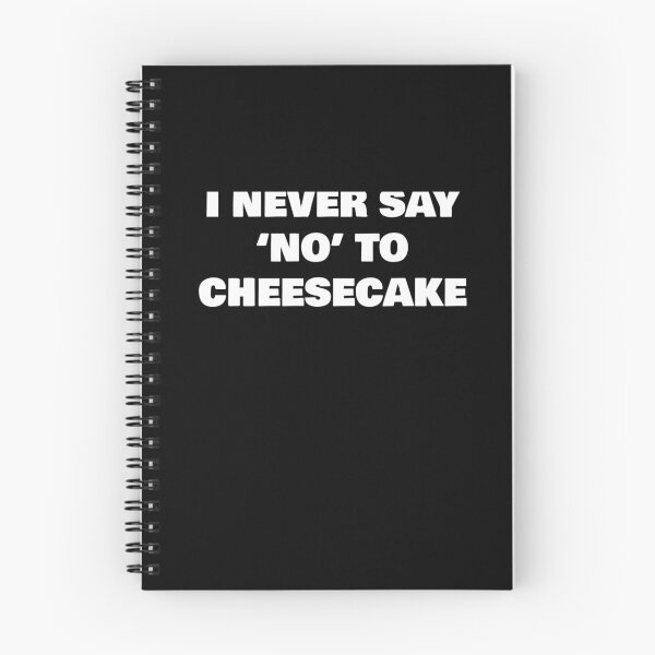 Item preview, I NEVER SAY ‘NO’ TO  CHEESECAKE designed and sold by joebrad.