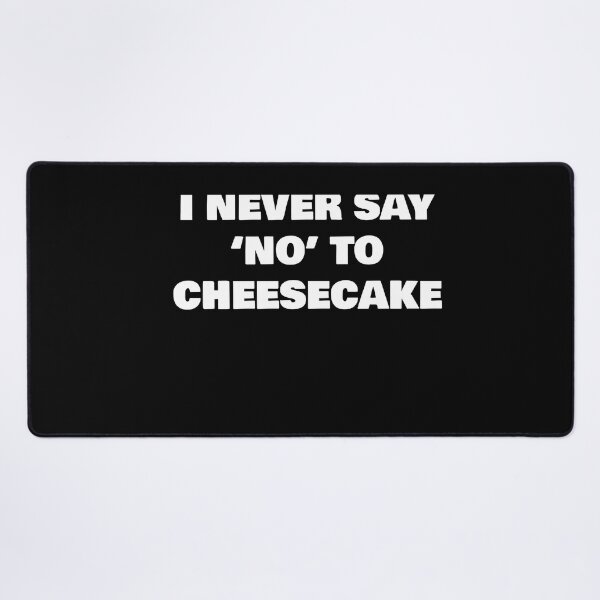 Item preview, I NEVER SAY ‘NO’ TO  CHEESECAKE designed and sold by joebrad.