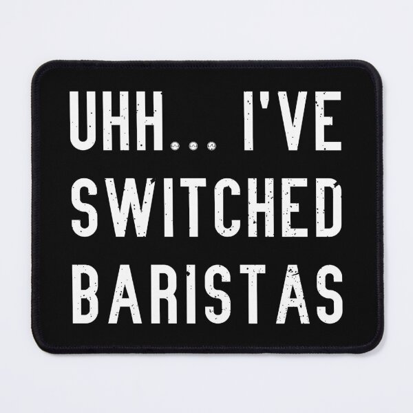 Item preview, Funny Uhh, I've Switched Baristas Meme designed and sold by Happy Puppy Print On Demand.