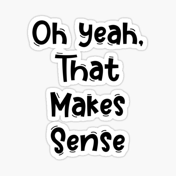 "Oh yeah That Makes Sense Funny White Lies Quotes " Sticker for Sale by