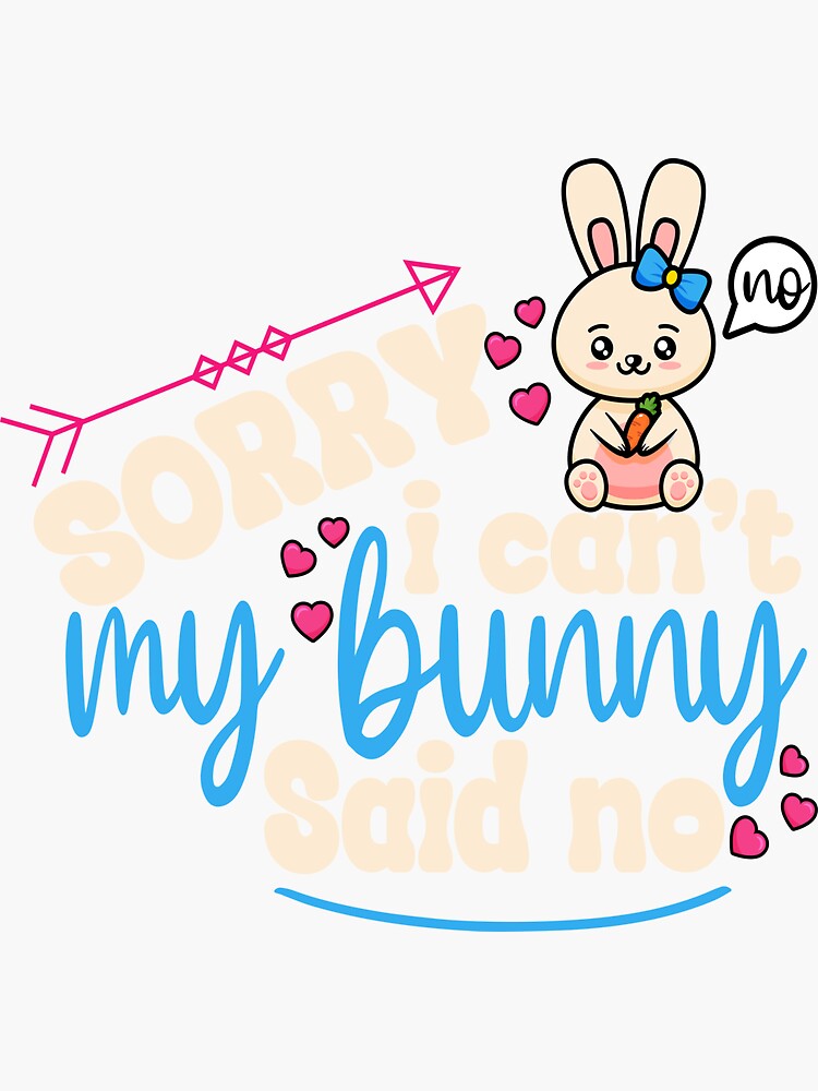 "Sorry i can't my Bunny said no funny Easter Bunny " Sticker by