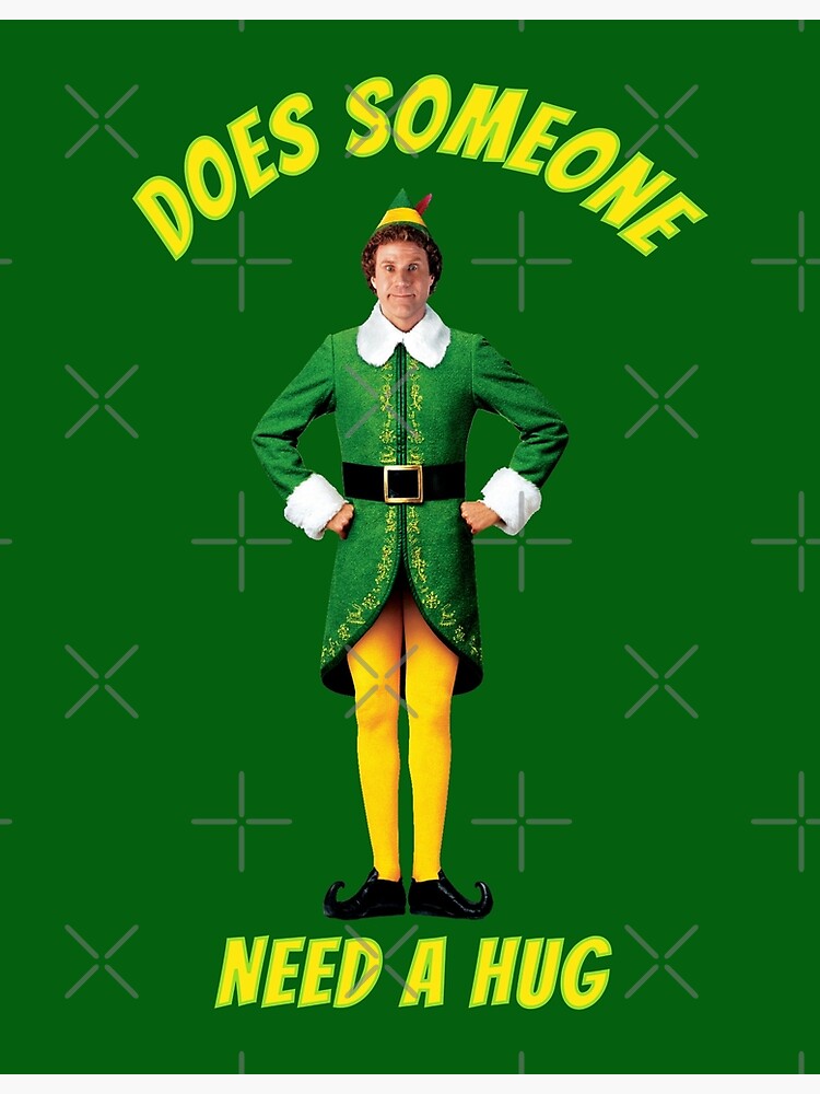 "Buddy The Elf Does Someone Need A Hug " Poster for Sale by
