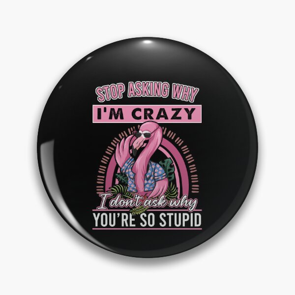 Item preview, Stop asking why I'm crazy I don't ask why you're so stupid Flamingo designed and sold by JohnGrandon.
