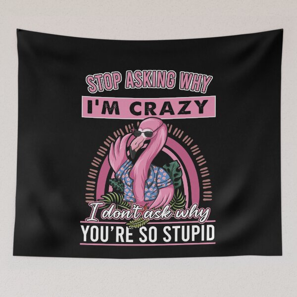 Item preview, Stop asking why I'm crazy I don't ask why you're so stupid Flamingo designed and sold by JohnGrandon.