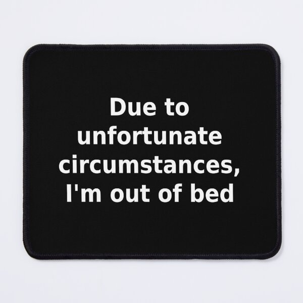 Item preview, Due to unfortunate circumstances, I´m out of bed meme, white text designed and sold by TopGlobaltrends.