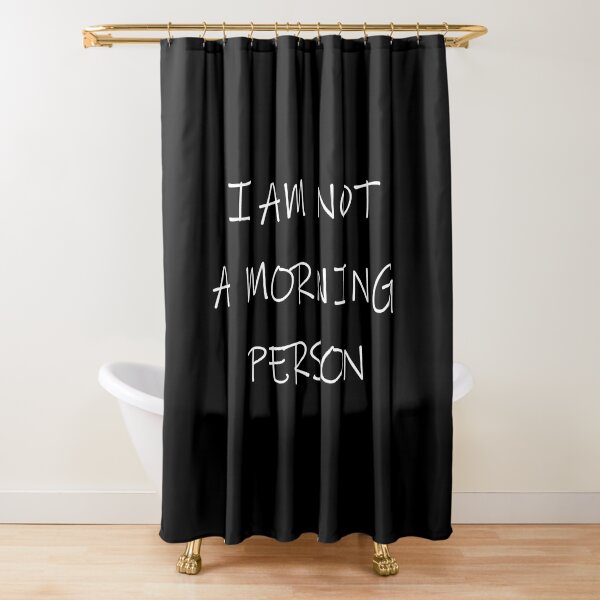 i am not a morning person Shower Curtain