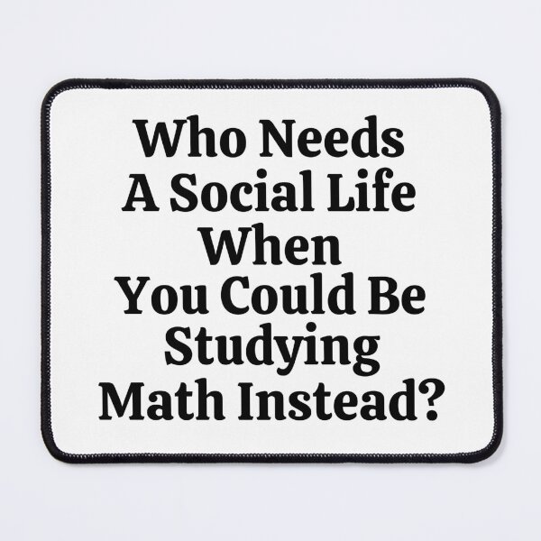 Item preview, Who Needs A Social Life When You Could Be Studying Math Instead? - Funny Math  designed and sold by usaworld.