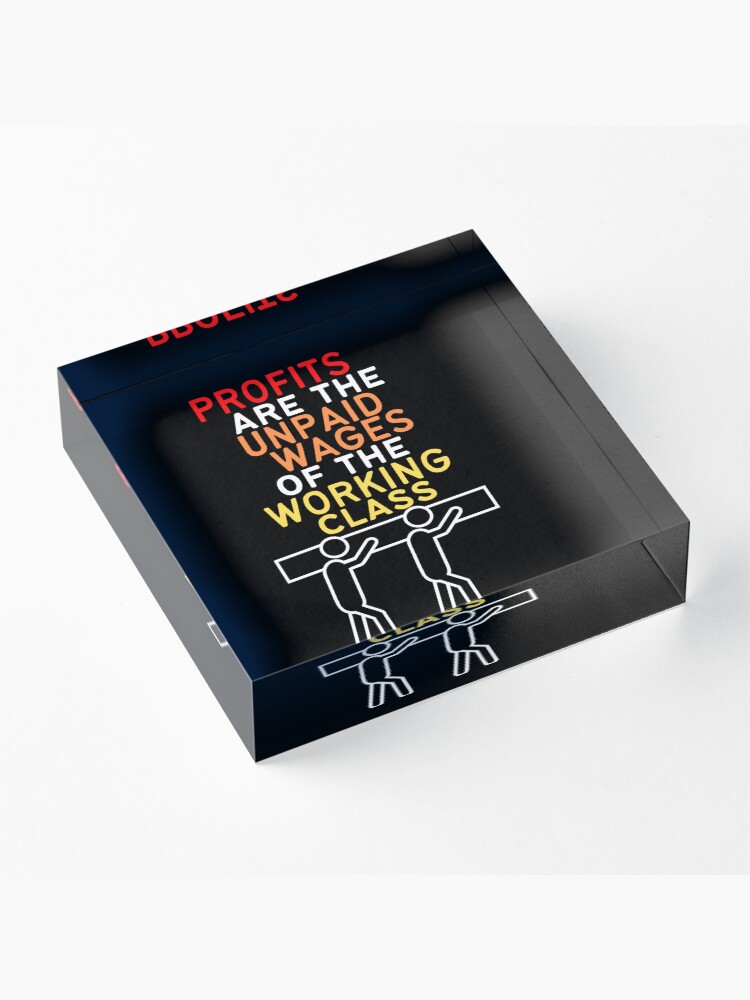 Thumbnail 3 of 5, Acrylic Block, Profits Are The Unpaid Wages Of The Working Class designed and sold by MeaganMoo.