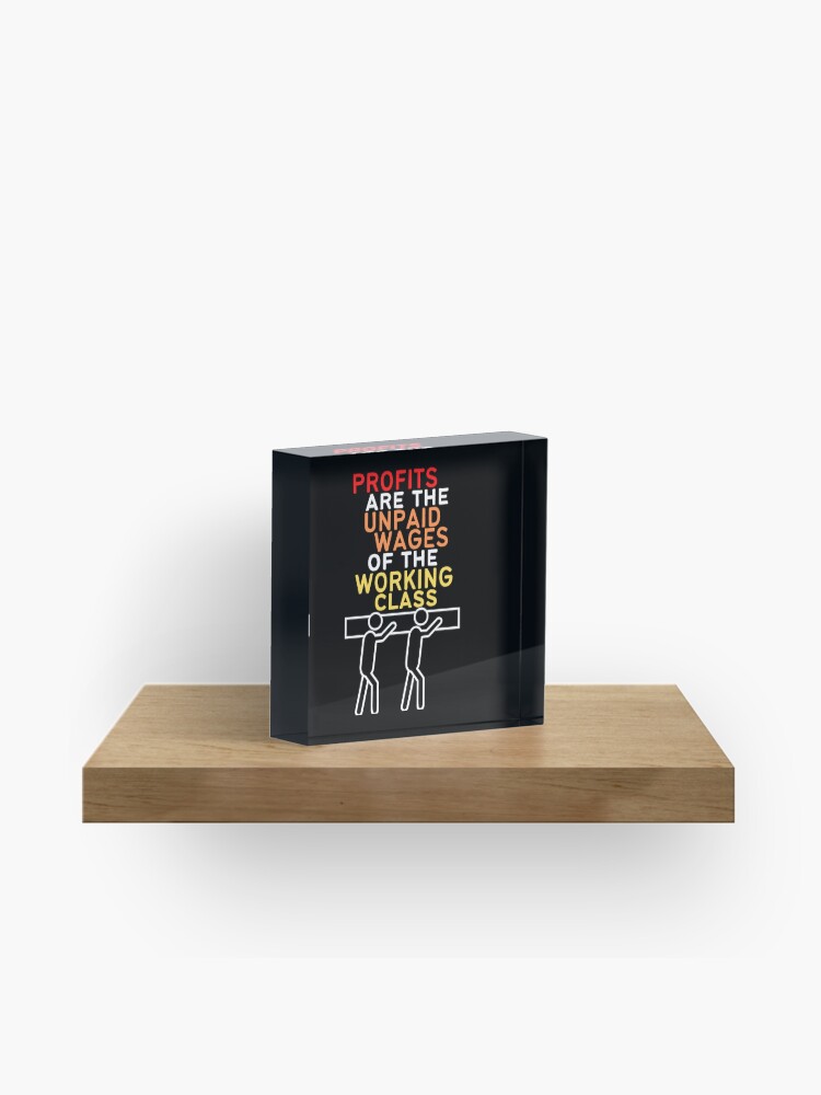 Thumbnail 1 of 5, Acrylic Block, Profits Are The Unpaid Wages Of The Working Class designed and sold by MeaganMoo.