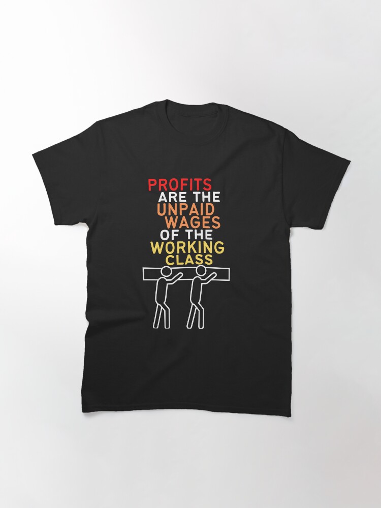 Thumbnail 3 of 7, Classic T-Shirt, Profits Are The Unpaid Wages Of The Working Class designed and sold by MeaganMoo.