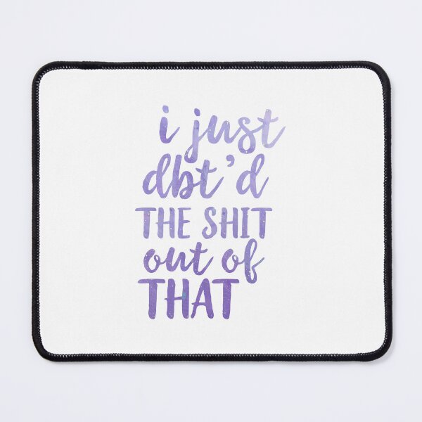Item preview, I Just Dbt D The Shit Out Of That - Funny Skills Dialectical Behavior Therapy Motivation Inspirational Anxiety Depression  Mental Health Illness Saying Quote designed and sold by TalentGenius.
