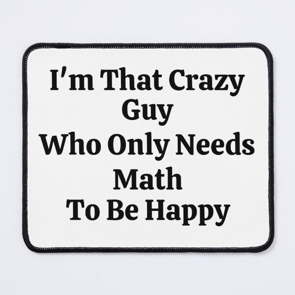 Item preview, I'm That Crazy Guy Who Only Needs Math To Be Happy - Funny Math  designed and sold by usaworld.
