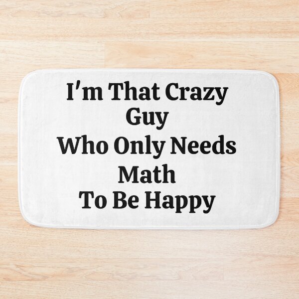 Item preview, I'm That Crazy Guy Who Only Needs Math To Be Happy - Funny Math  designed and sold by usaworld.