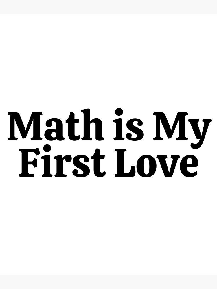 math-is-my-first-love-funny-math-poster-for-sale-by-usaworld