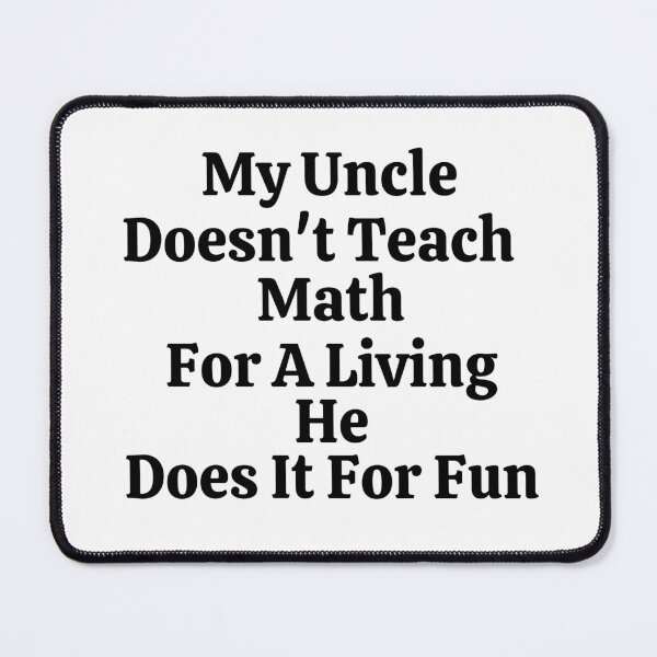 Item preview, My Uncle Doesn't Teach Math For A Living He Does It For Fun - Funny Math  designed and sold by usaworld.