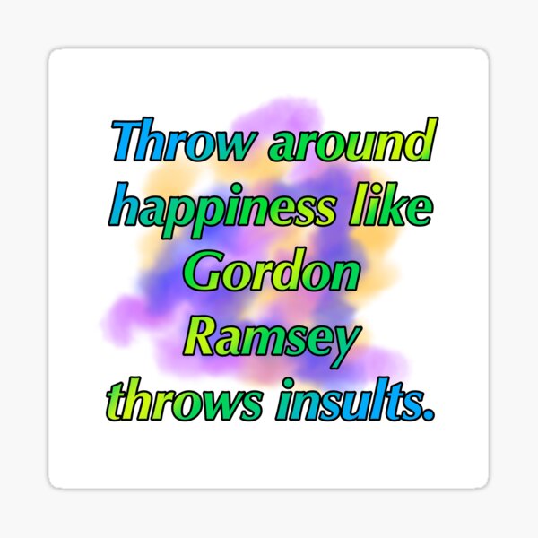 Item preview, Throw happiness around like Gordon Ramsey throws insults  designed and sold by 201-Ghosty-Boos.