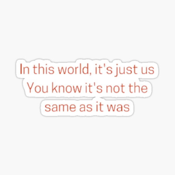  As Is Was Lyrics In This World It s Just Us Sticker By Em designss 