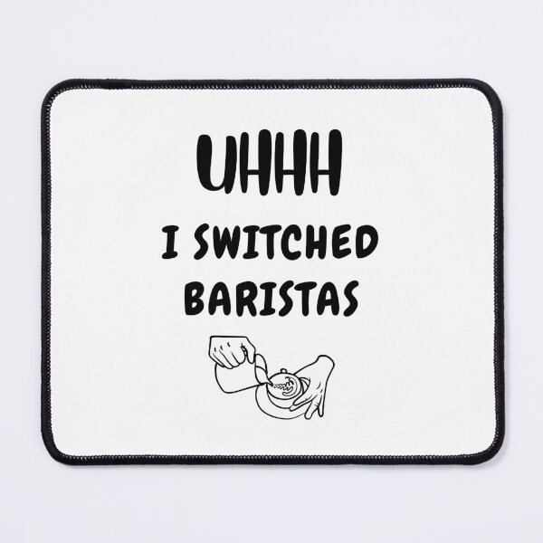 Item preview, Uhhh I Switched Baristas Funny Meme designed and sold by qartet.