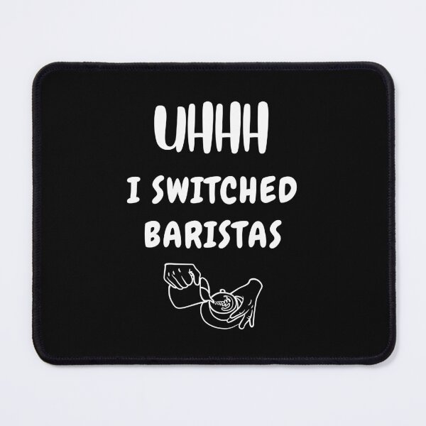 Item preview, Uhhh I Switched Baristas Funny Meme designed and sold by qartet.