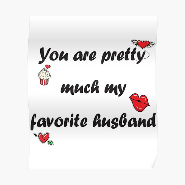 " you are pretty much my favorite husband" Poster for Sale by