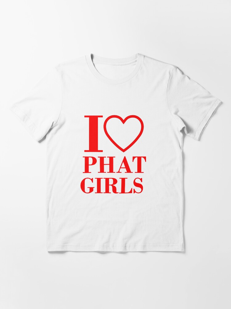 I LOVE PHAT GIRLS | Essential T-Shirt