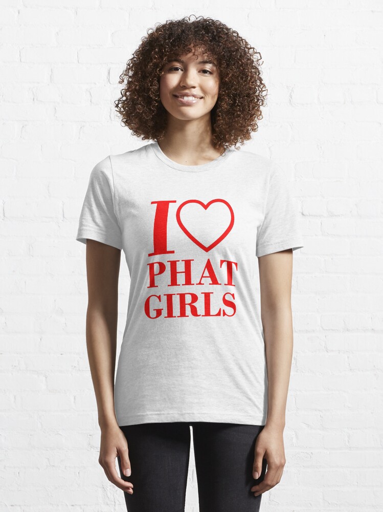 I LOVE PHAT GIRLS | Essential T-Shirt