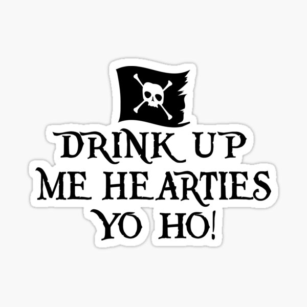 Drink Up Me Hearties Yo Ho Lyrics "Drink Up Me Hearties Yo Ho!" Sticker for Sale by parkadventure | Redbubble